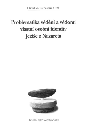 Problematika vědění a&nbsp;vědomí vlastní osobní identity Ježíše z&nbsp;Nazareta