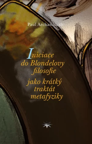 Iniciace do Blondelovy filosofie jako krátký traktát metafyziky